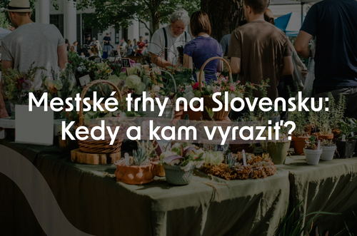 Mestské trhy na Slovensku: Kedy a kam vyraziť?