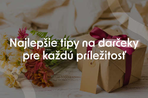 Najlepšie tipy na darčeky pre každú príležitosť